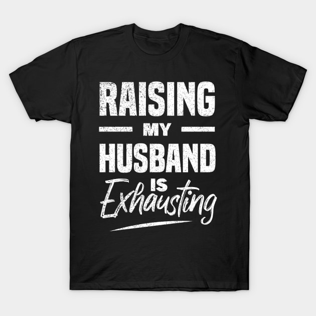 Raising My Husband Is Exhausting T-Shirt by MBRK-Store